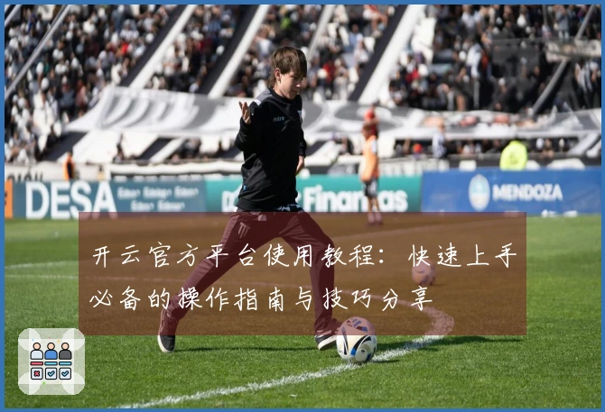 开云官方平台使用教程：快速上手必备的操作指南与技巧分享