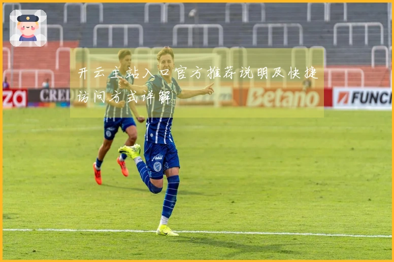 开云主站入口官方推荐说明及快捷访问方式详解
